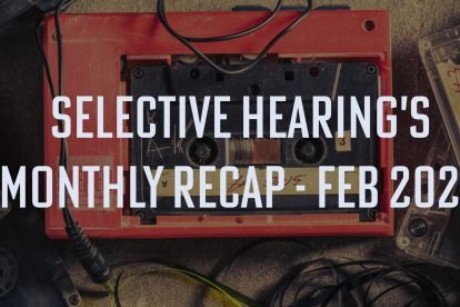 Selective Hearing Monthly Recap Feb 2025